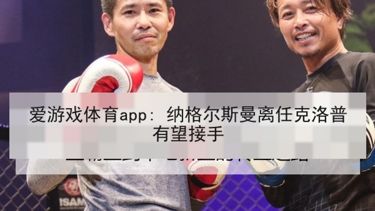 爱游戏体育app: 纳格尔斯曼离任克洛普有望接手 爱游戏体育app: 纳格尔斯曼离任克洛普有望接手